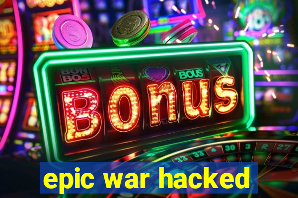 epic war hacked